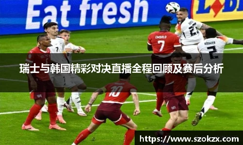 瑞士与韩国精彩对决直播全程回顾及赛后分析