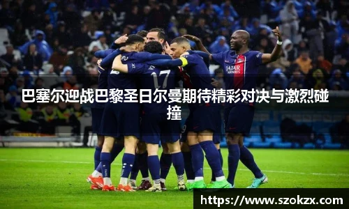 巴塞尔迎战巴黎圣日尔曼期待精彩对决与激烈碰撞