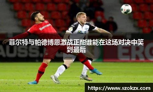 菲尔特与帕德博恩激战正酣谁能在这场对决中笑到最后