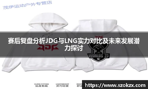 赛后复盘分析JDG与LNG实力对比及未来发展潜力探讨