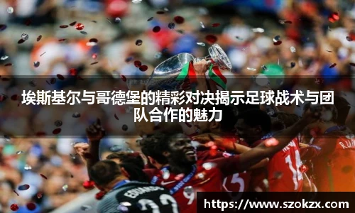 埃斯基尔与哥德堡的精彩对决揭示足球战术与团队合作的魅力